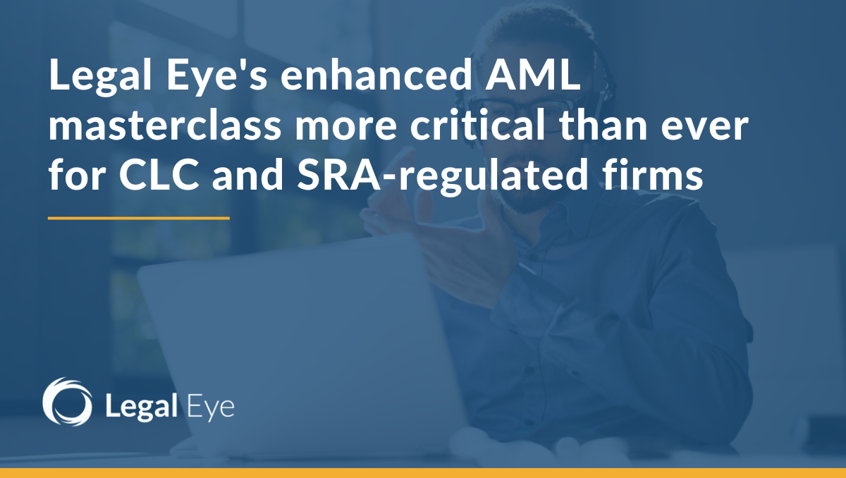 Legal Eye’s enhanced AML masterclass more critical than ever for CLC and SRA-regulated firms